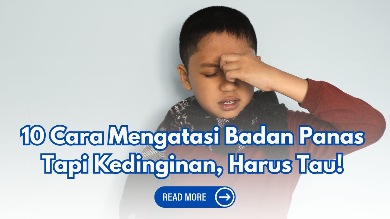 10 Cara Mengatasi Badan Panas Tapi Kedinginan, Harus Tau!